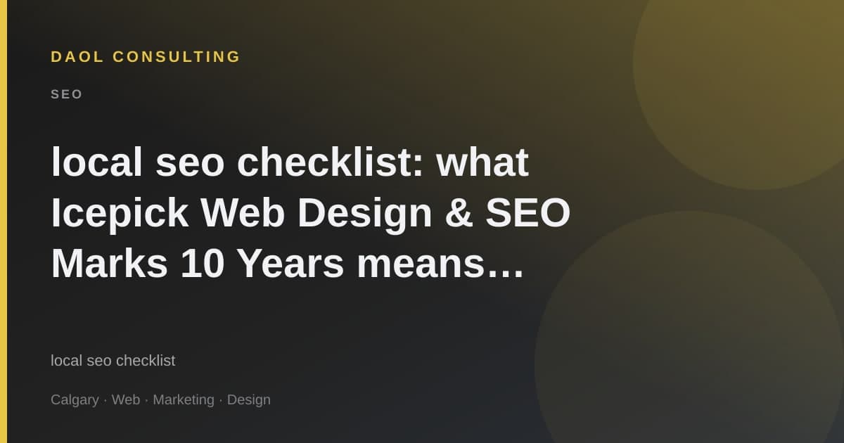 local seo checklist: what Icepick Web Design & SEO Marks 10 Years  means for local owners