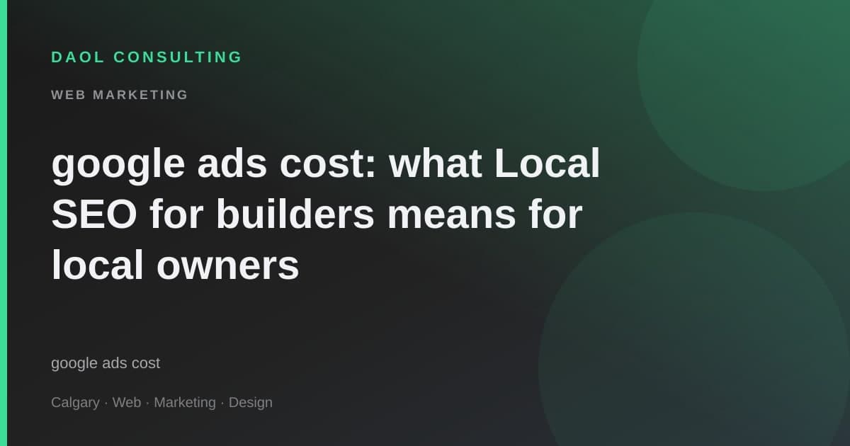 google ads cost: what Local SEO for builders means for local owners