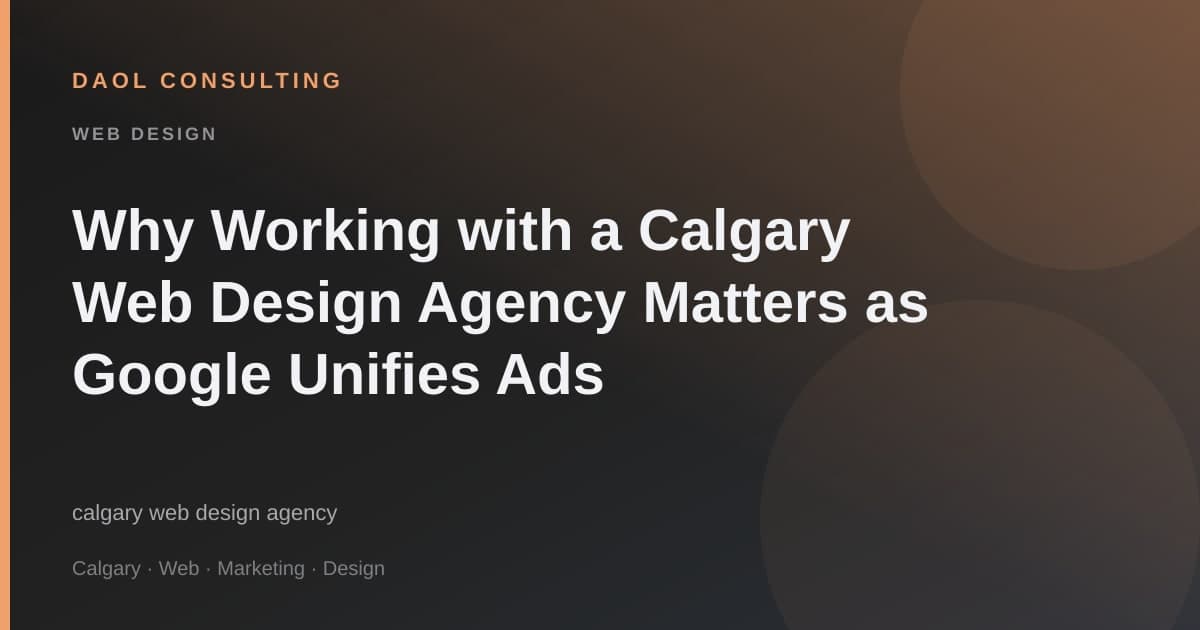 Why Working with a Calgary Web Design Agency Matters as Google Unifies Ads